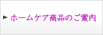 【ホームケア商品のご案内】